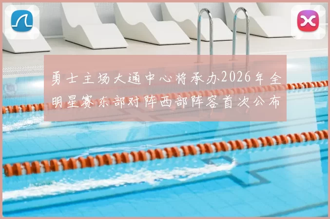 勇士主场大通中心将承办2026年全明星赛东部对阵西部阵容首次公布