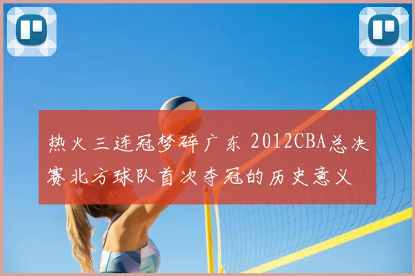 热火三连冠梦碎广东 2012CBA总决赛北方球队首次夺冠的历史意义