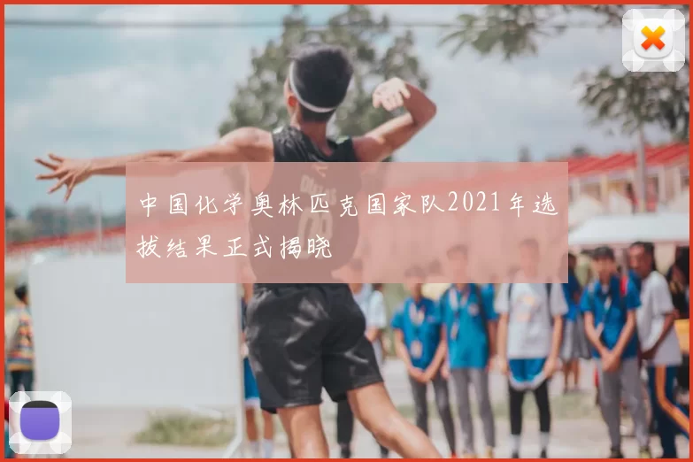 中国化学奥林匹克国家队2021年选拔结果正式揭晓