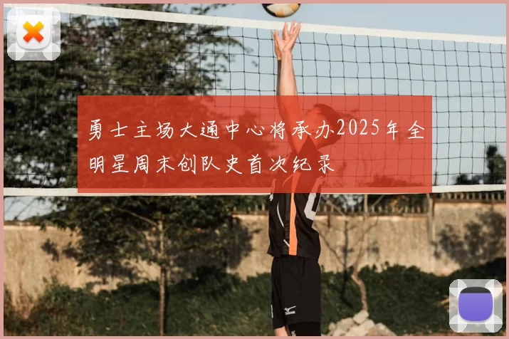 勇士主场大通中心将承办2025年全明星周末创队史首次纪录