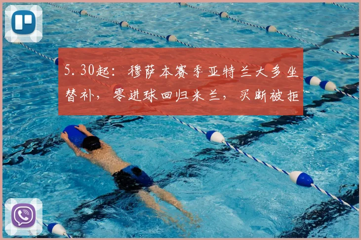 5.30起：穆萨本赛季亚特兰大多坐替补，零进球回归米兰，买断被拒引发关注_球员_比赛_时间