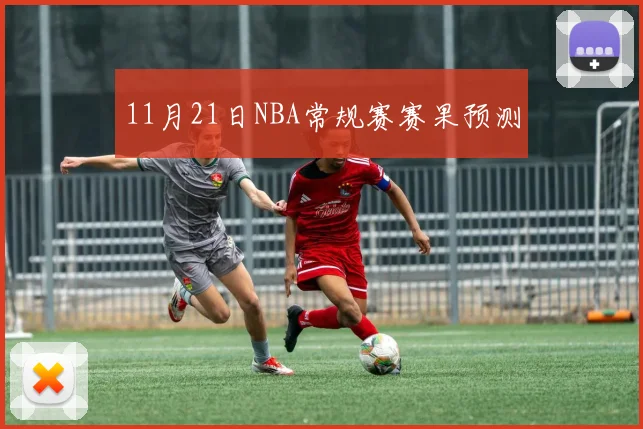 11月21日NBA常规赛赛果预测